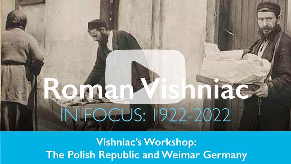 Roman Vishniac. In Focus: 1922-2022 Panel 1 Video "ishniac’s Workshop: The Polish Republic and Weimar Germany"