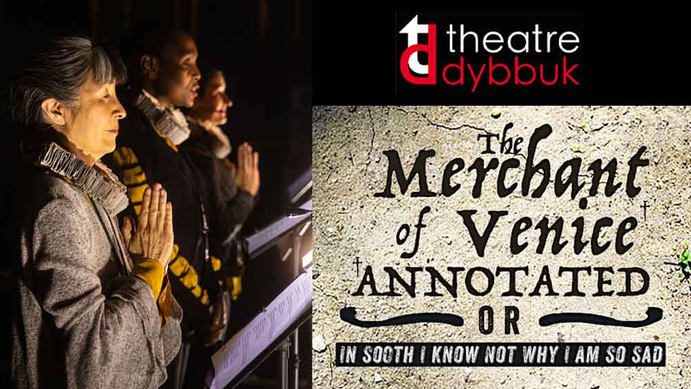 theatre dybbuk presents The Merchant of Venice (Annotated), or In Sooth I Know Not Why I Am So Sad