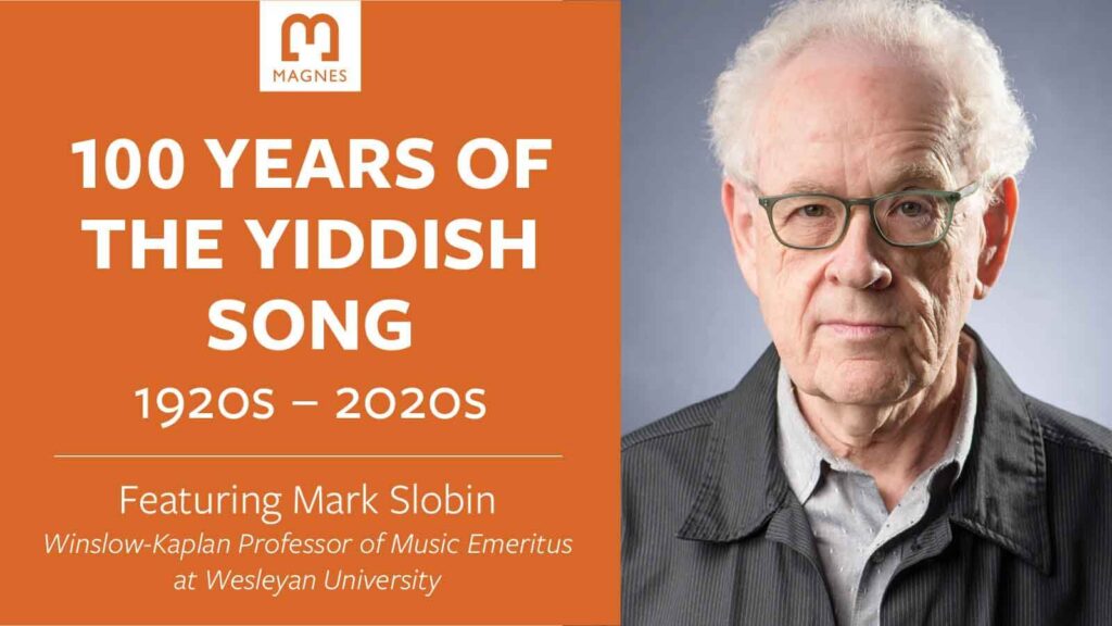 The Magnes 100 Years of the Yiddish Song: 1920s - 2020s. Featuring Mark Slobin Winslow-Kaplan Professor of Music Emeritus at Wesleyan University