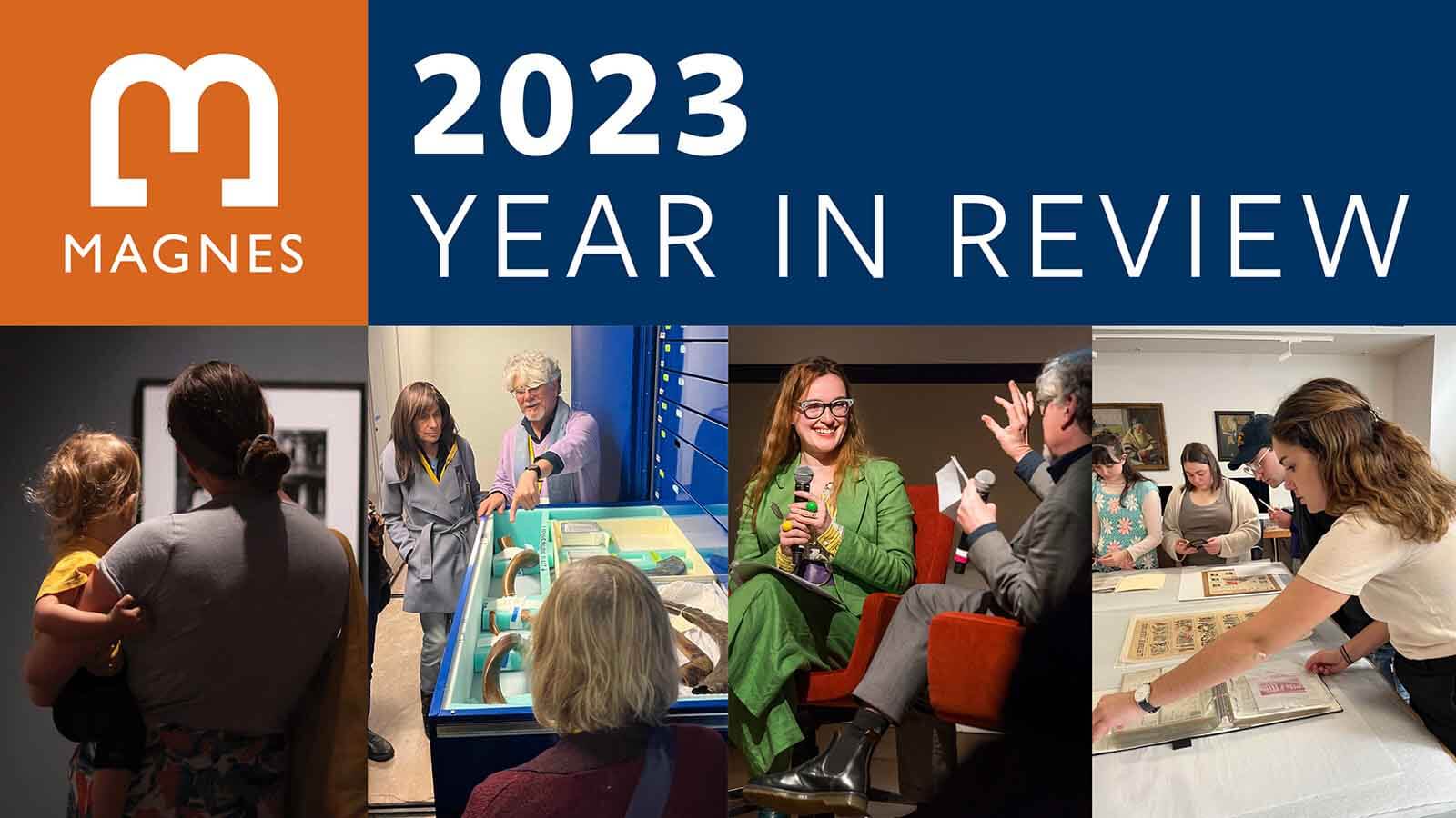 Magnes logo and text "2023 Year in Review accross top with 4 images across bottom: Young mother holding a toddler looking at a framed photograph, a man pointing to a shofar horn in a holdings drawer with 3 people looking on, a woman and man holding mics speaking in conversation, college students looking at postcard holdings on a large table.