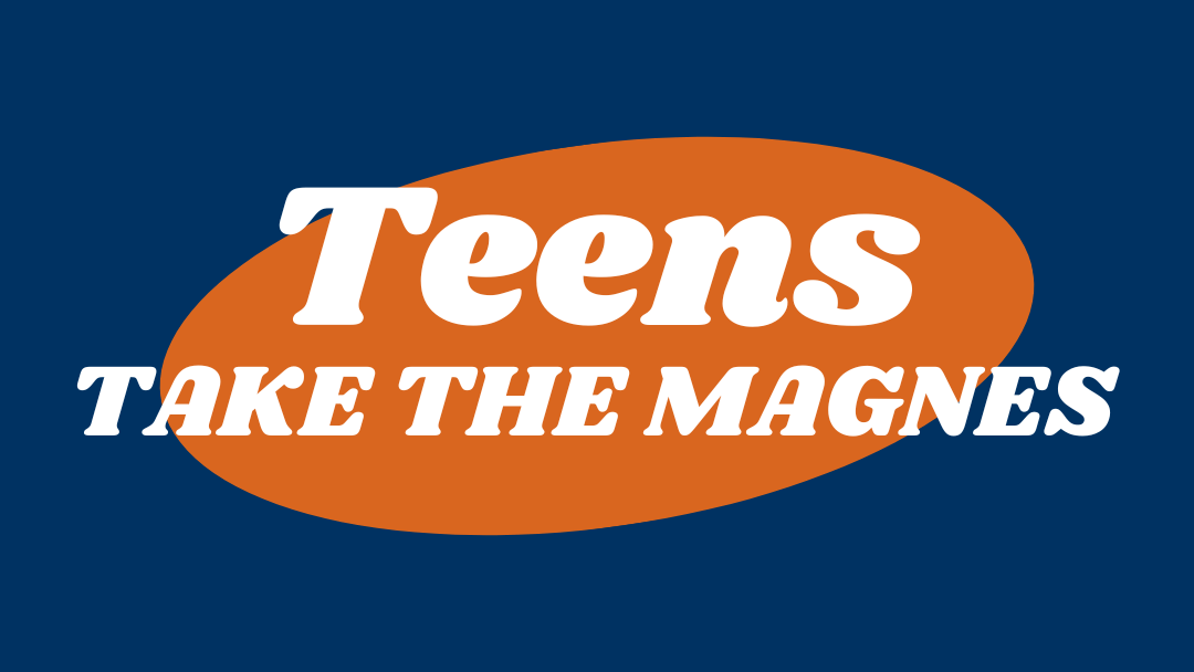 Dark blue with orange oval in center and white bold text reading: Teens take the Magnes.